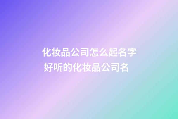 化妆品公司怎么起名字 好听的化妆品公司名-第1张-公司起名-玄机派